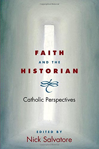 Faith And The Historian Catholic Perspectives 1st Edition Nick Salvatore