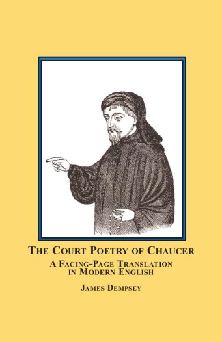 The Court Poetry Of Chaucer A Facingpage Translation In Modern English James Dempsey