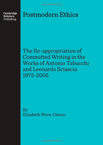 Postmodern Ethics The Reappropriation Of Committed Writing In The Works Of Antonio Tabucchi And Leonardo Sciascia 19752005 1st Elizabeth Wrenowens