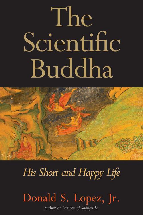 The Scientific Buddha His Short And Happy Life The Terry Lectures Series Lopez