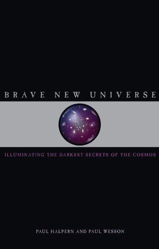 Brave New Universe Illuminating The Darkest Secrets Of The Cosmos Wesson