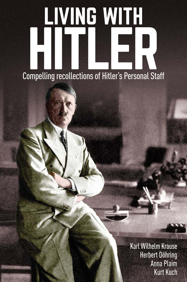 Living With Hitler Compelling Recollections Of Hitlers Personal Staff Karl Wilhelm Krause