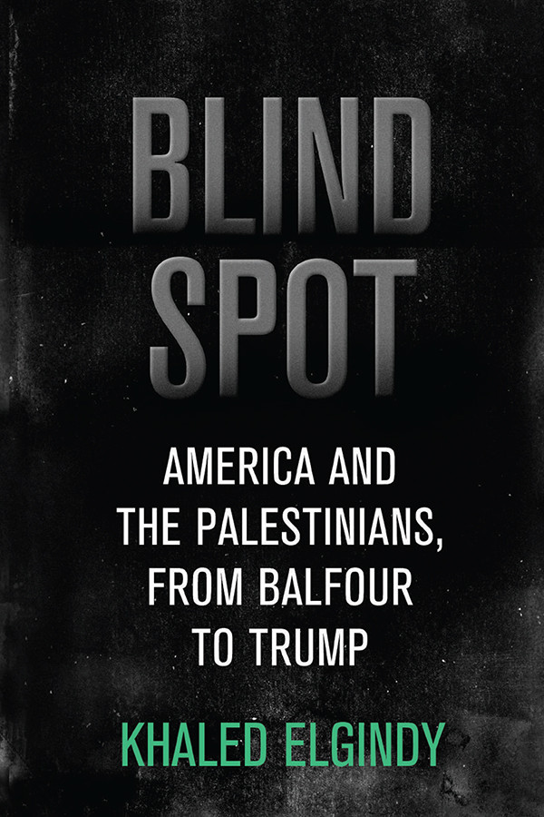 Blind Spot America And The Palestinians From Balfour To Trump Khaled Elgindy