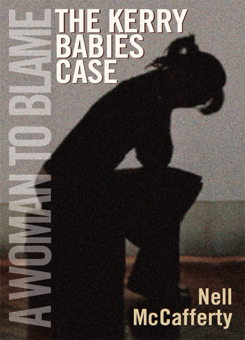 The Kerry Babies Case A Woman To Blame Nell Mccafferty