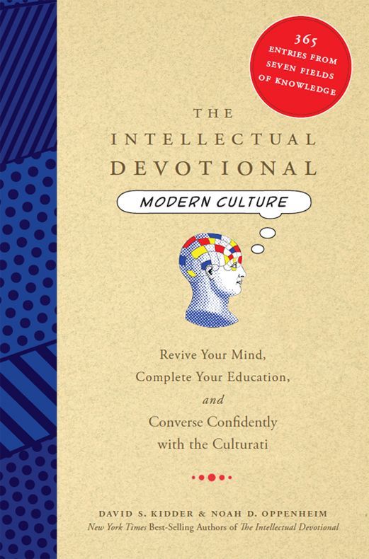 The Intellectual Devotional Modern Culture Revive Your Mind Complete Your Education And Converse Confidently With The Culturati David S Kidder Noah D Oppenheim
