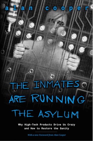 The Inmates Are Running The Asylum Why High Tech Products Drive Us Crazy And How To Restore The Sanity 2nd Edition Alan Cooper