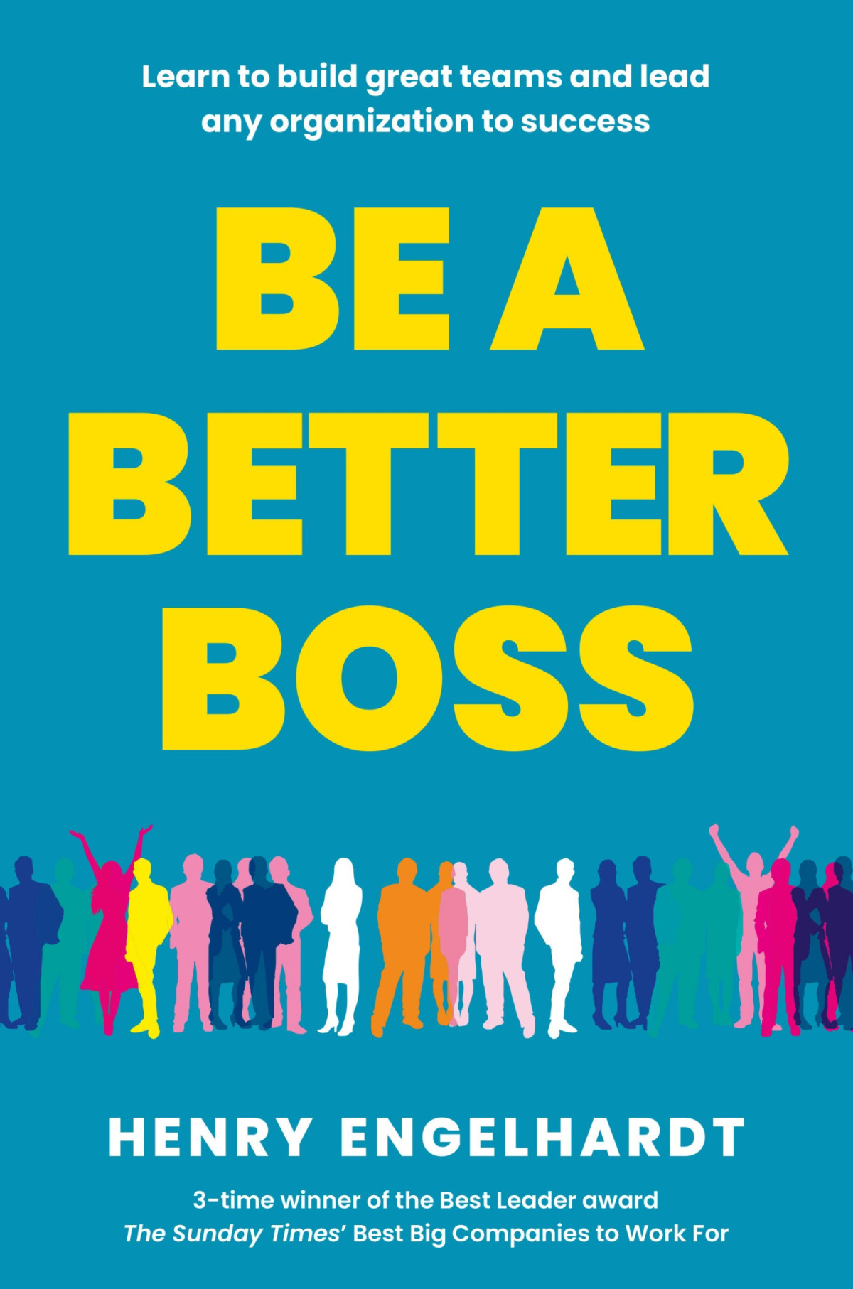 Be A Better Boss Learn To Build Great Teams And Lead Any Organization To Success Henry Engelhardt