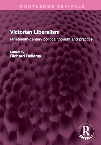Victorian Liberalism Nineteenthcentury Political Thought And Practice 1st Edition Richard Bellamy