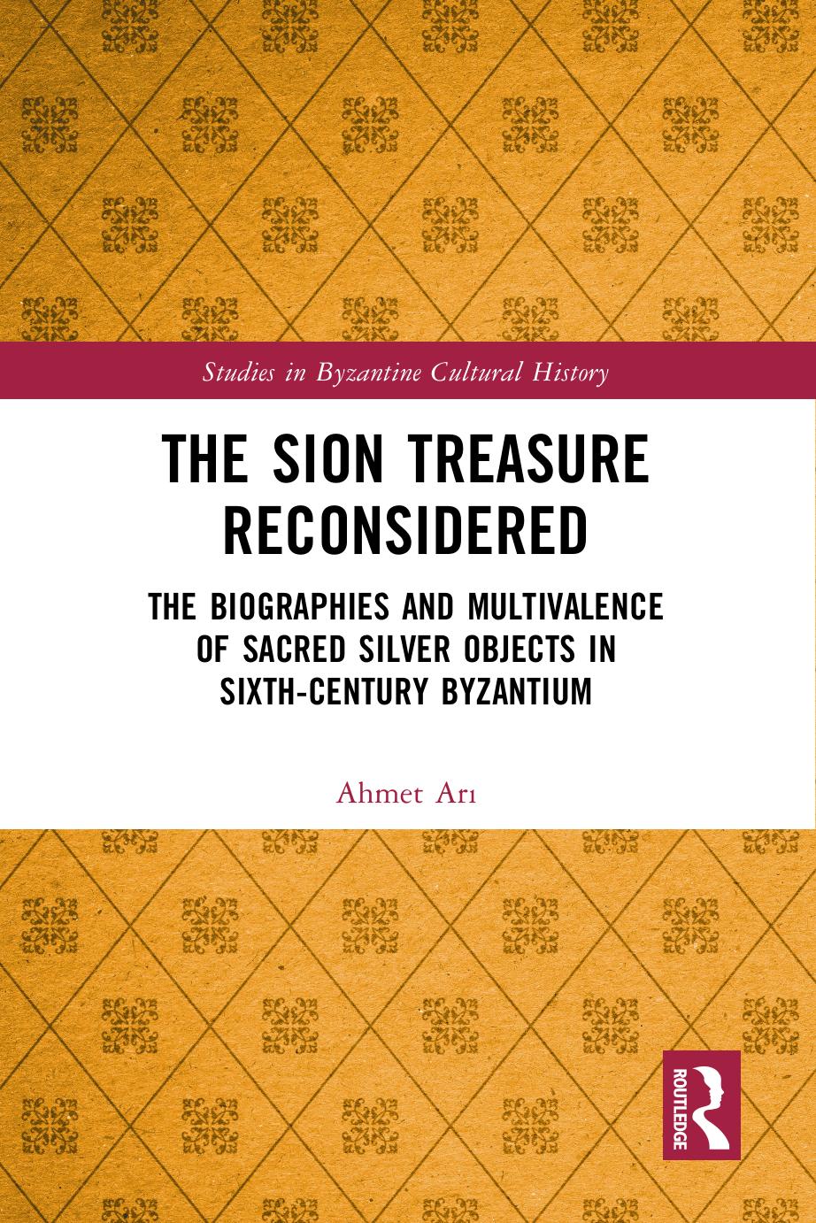The Sion Treasure Reconsidered The Biographies And Multivalence Of Sacred Silver Objects In Sixthcentury Byzantium 1st Edition Ahmet Ar