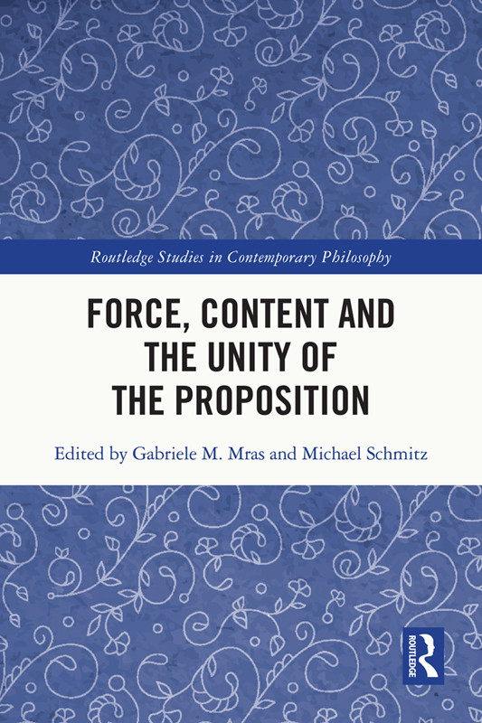 Force Content And The Unity Of The Proposition Gabriele M Mrasmichael Schmitz Michael Schmitz