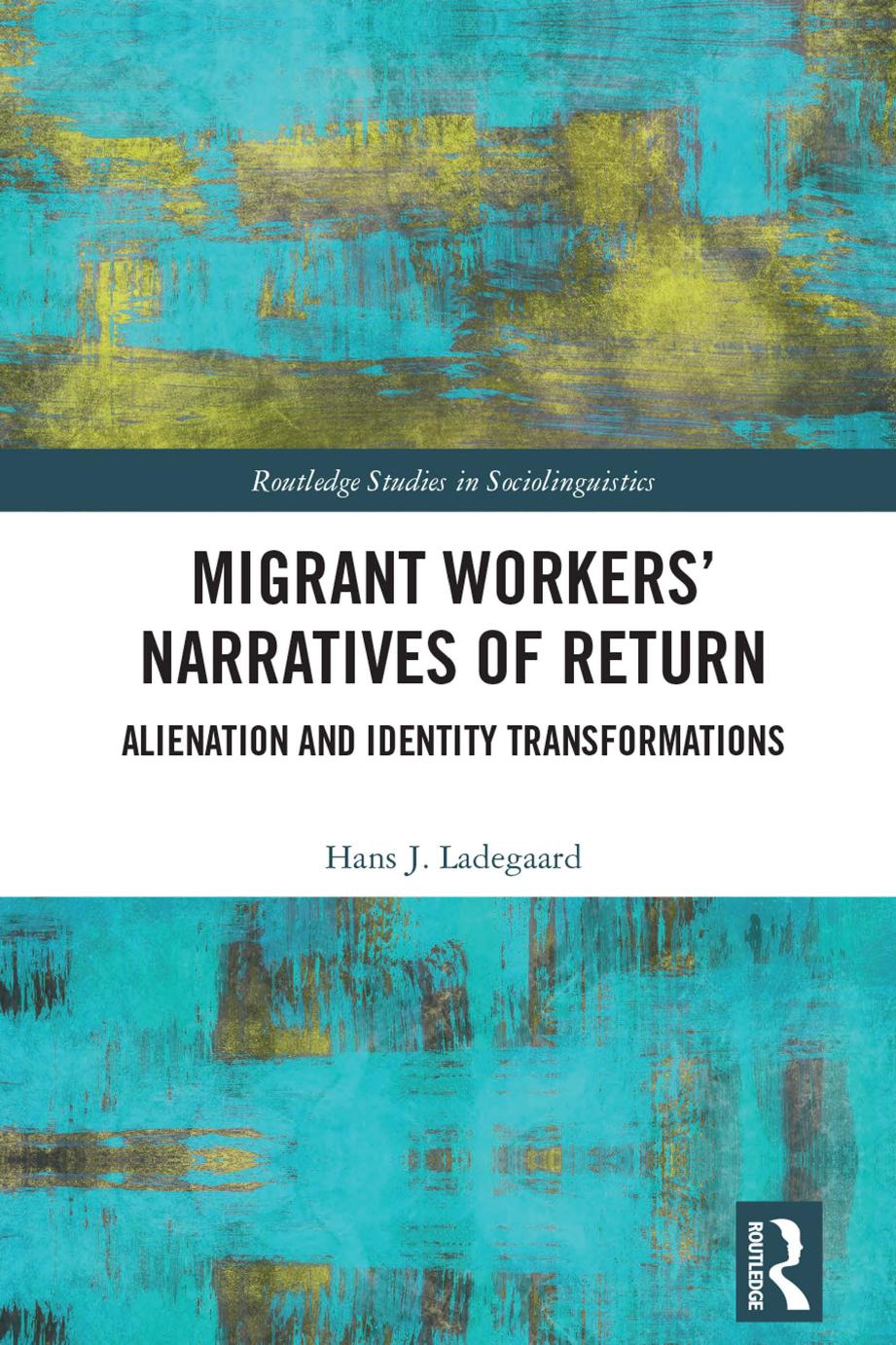 Migrant Workers Narratives Of Return Alienation And Identity Transformations Hans J Ladegaard