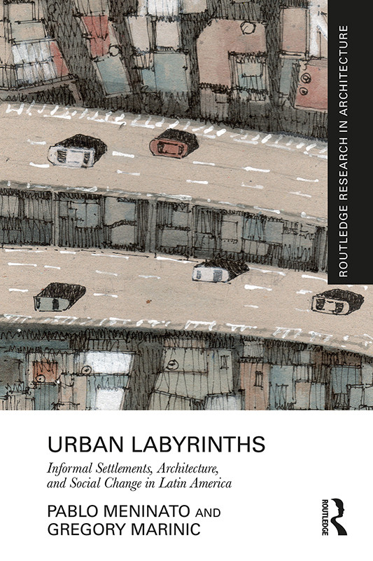 Urban Labyrinths Informal Settlements Architecture And Social Change In Latin America Pablo Meninato
