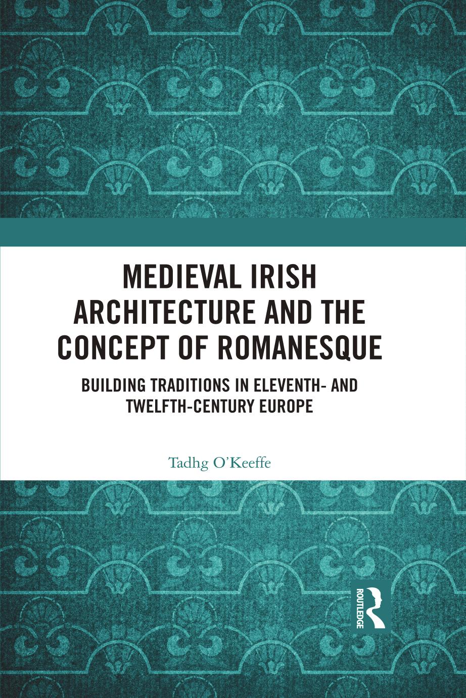Medieval Irish Architecture And The Concept Of Romanesque Building Traditions In Eleventh And Twelfthcentury Europe Tadhg Okeeffe