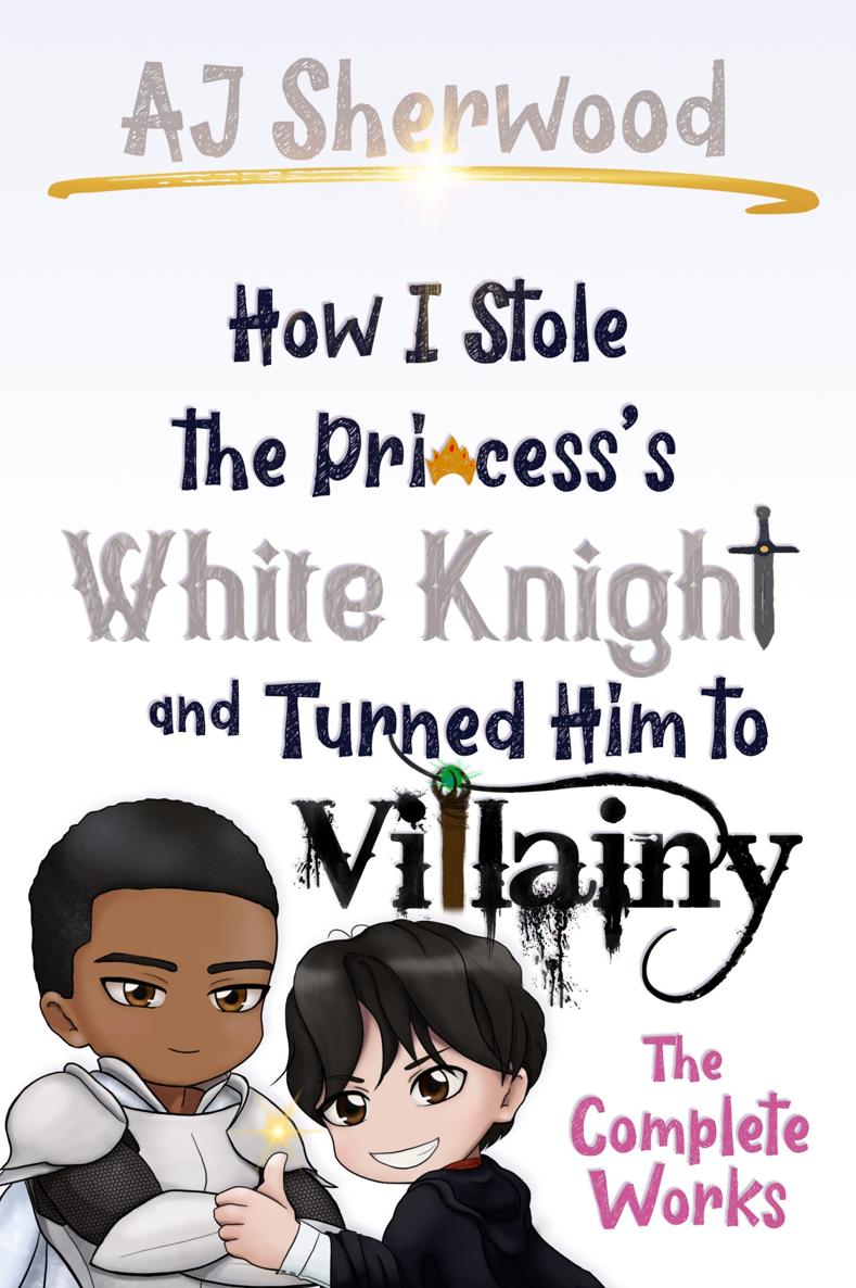How I Stole The Princesss White Knight And Turned Him To Villainythe Complete Works Aj Sherwood