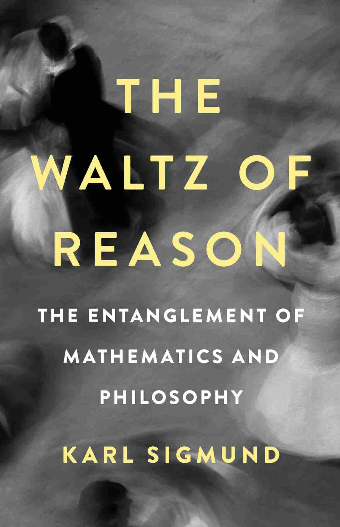 The Waltz Of Reason The Entanglement Of Mathematics And Philosophy Karl Sigmund