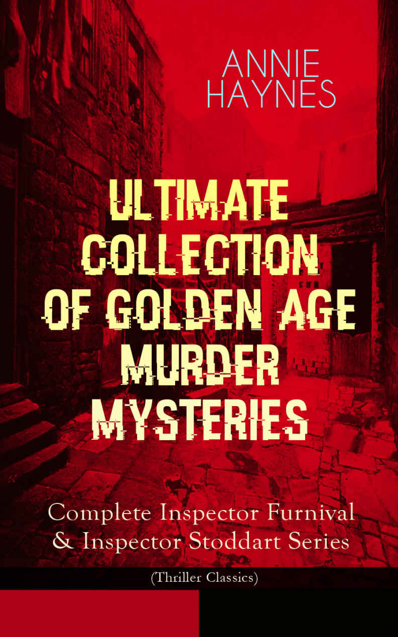 Annie Haynes Ultimate Collection Of Golden Age Murder Mysteries Complete Inspector Furnival Inspector Stoddart Series Thriller Classics Annie Haynes