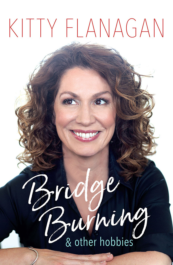 Bridge Burning And Other Hobbies Kitty Flanagan