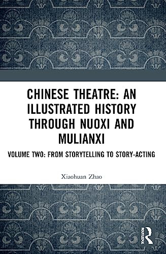Chinese Theatre An Illustrated History Through Nuoxi And Mulianxi Volume Two From Storytelling To Storyacting 1st Edition Zhao