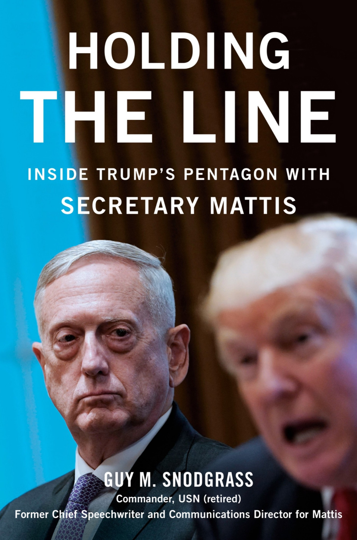 Holding The Line Inside Trumps Pentagon With Secretary Mattis 9780593084380 Guy Snodgrass