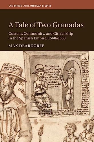 A Tale Of Two Granadas Custom Community And Citizenship In The Spanish Empire 15681668 Deardorff