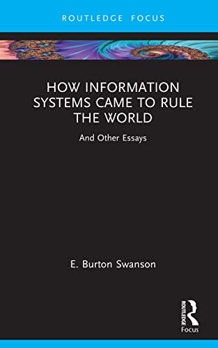 How Information Systems Came To Rule The World And Other Essays 1st Edition Swanson