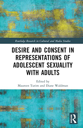 Desire And Consent In Representations Of Adolescent Sexuality With Adults 1st Edition Maureen Turim