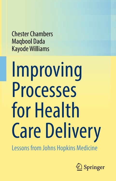 Improving Processes For Health Care Delivery Lessons From Johns Hopkins Medicine 1st Ed 2022 Edition Chester Chambers Maqbool Dada Kayode Williams