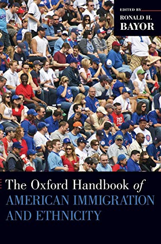 The Oxford Handbook Of American Immigration And Ethnicity Oxford Handbooks 1st Edition Ronald H Bayor