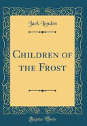 Children Of The Frost Classic Reprint Jack London