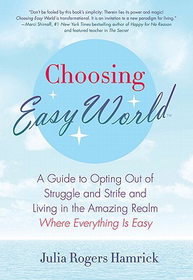 Choosing Easy World A Guide To Opting Out Of Struggle And Strife And Living In The Amazing Realm Where Everything Is Easy Rogers Hamrick