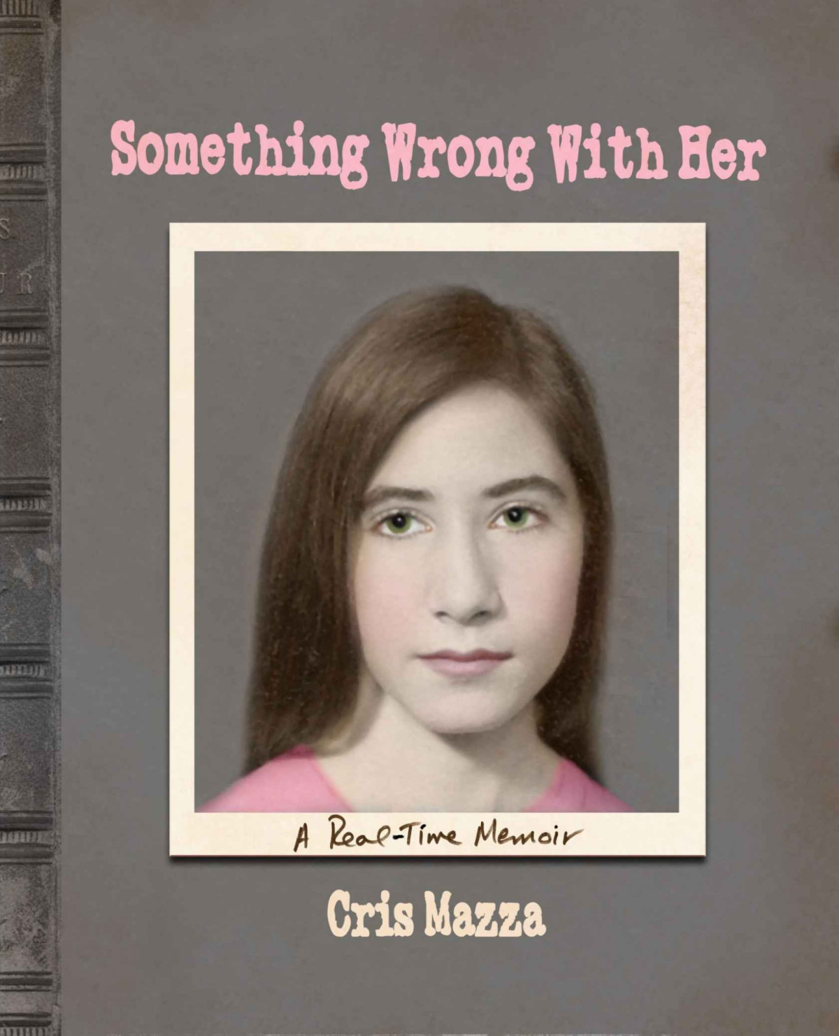 Something Wrong With Her A Realtime Memoir Cris Mazza