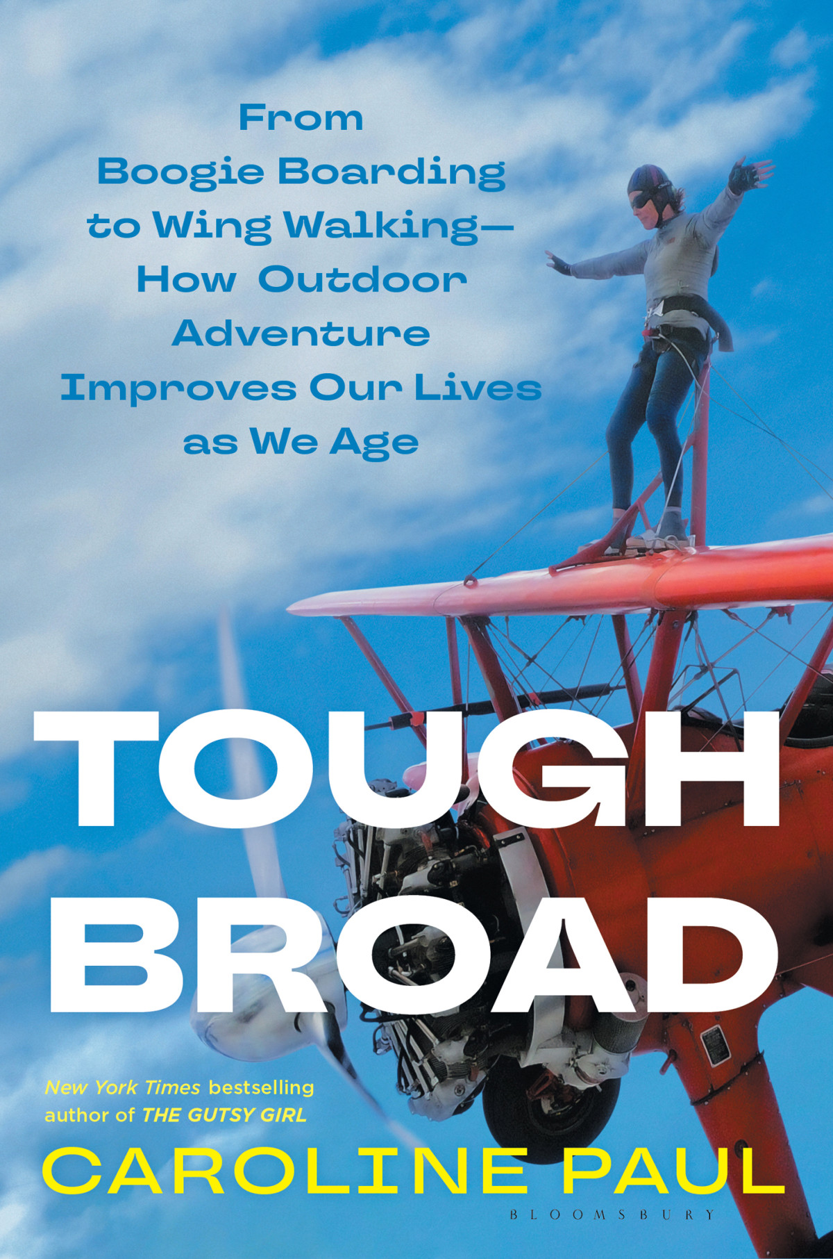 Tough Broad From Boogie Boarding To Wing Walkinghow Outdoor Adventure Improves Our Lives As We Age 1st Edition Caroline Paul