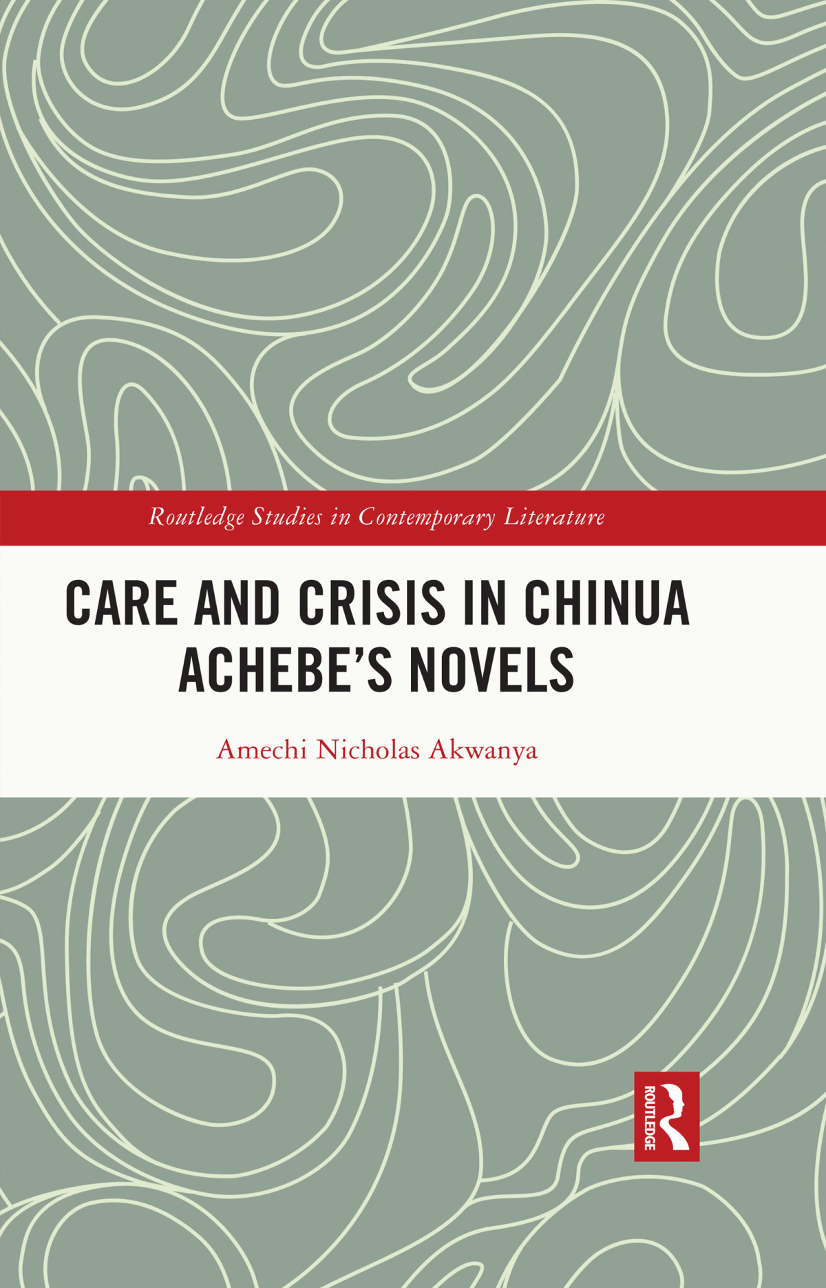 Care And Crisis In Chinua Achebes Novels Amechi Nicholas Akwanya