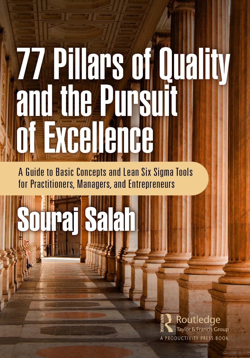 77 Pillars Of Quality And The Pursuit Of Excellence A Guide To Basic Concepts And Lean Six Sigma Tools For Practitioners Managers And Entrepreneurs Souraj Salah