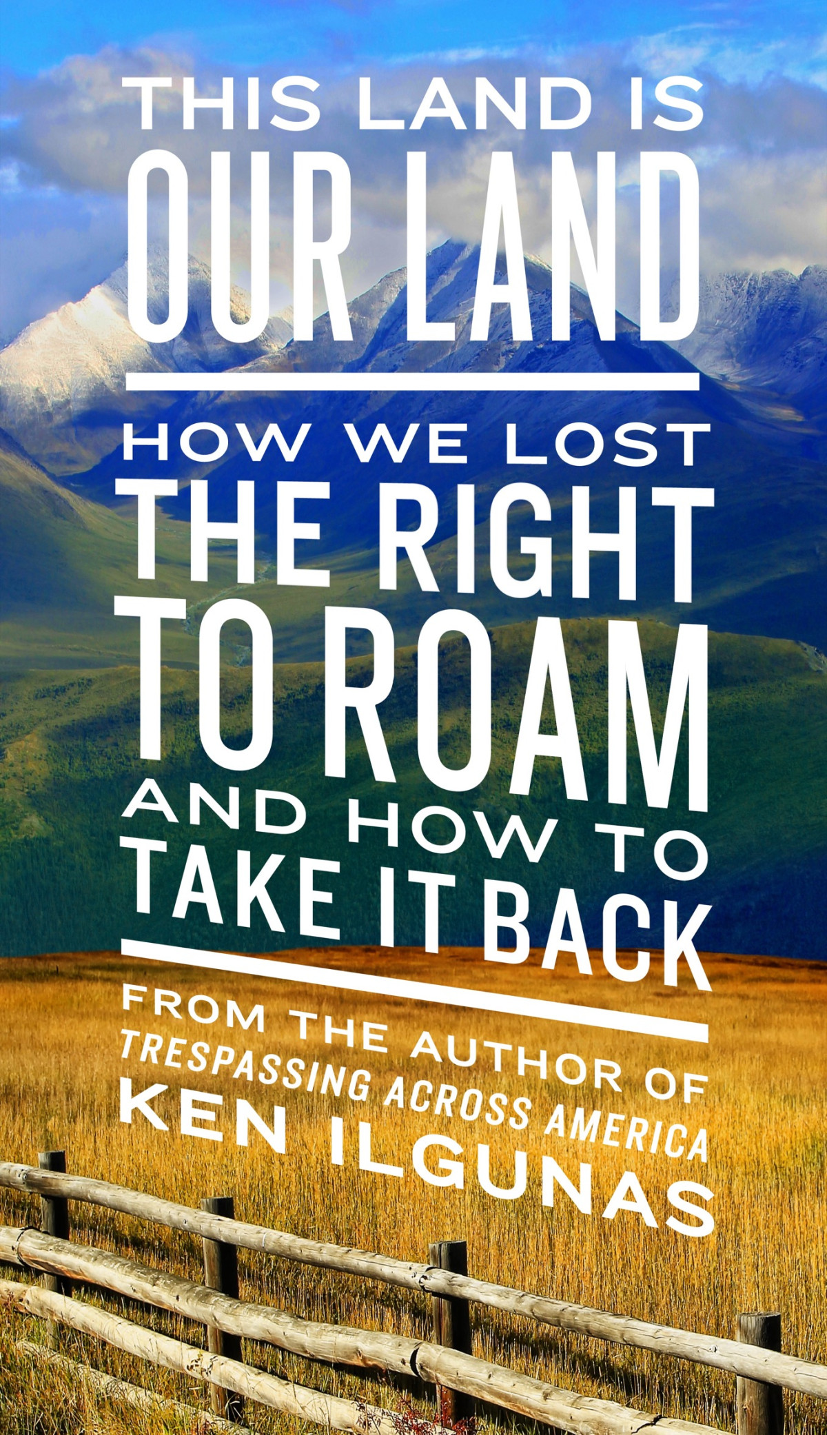 This Land Is Our Land How We Lost The Right To Roam And How To Take It Back Ken Ilgunas