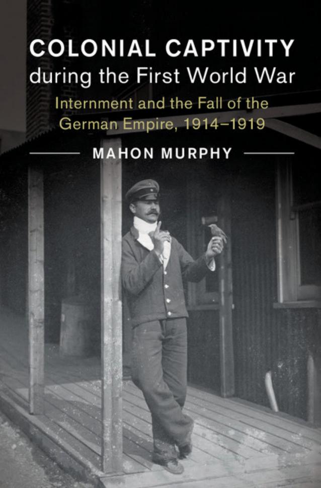 Colonial Captivity During The First World War Internment And The Fall Of The German Empire 19141919 Studies In The Social And Cultural History Of Modern Warfare Series Number 52 Murphy