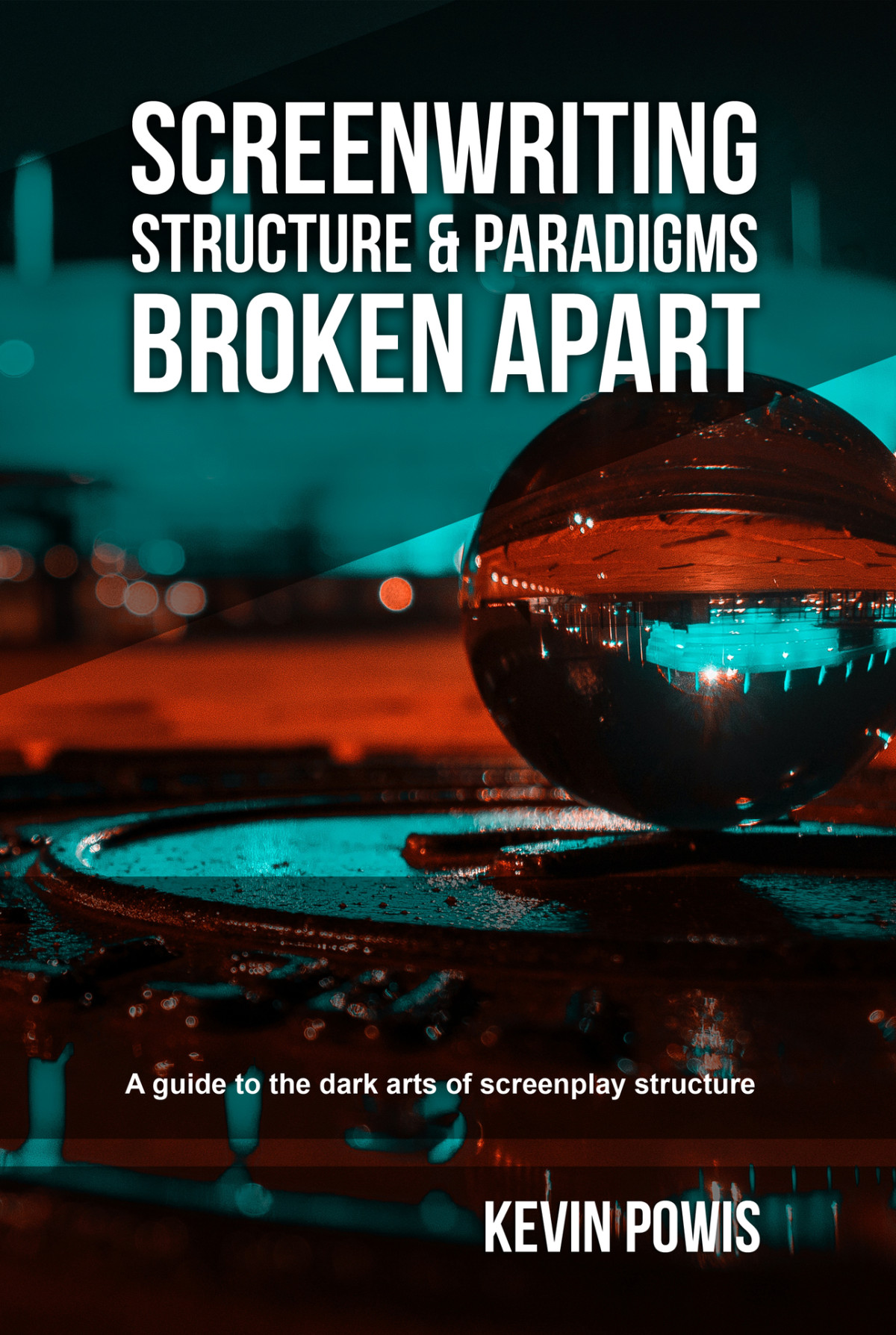 Screenwriting Structure And Paradigms Broken Apart A Guide To The Dark Arts Of Screenplay Structure Powis