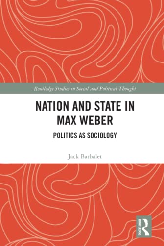 Nation And State In Max Weber Politics As Sociology 1st Edition Barbalet