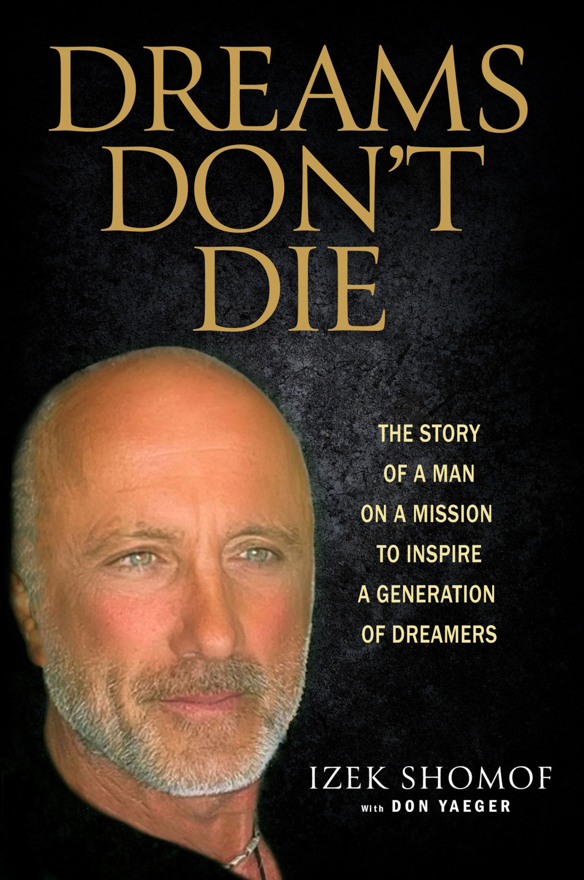 Dreams Dont Die The Story Of A Man On A Mission To Inspire A Generation Of Dreamers Izek Shomof