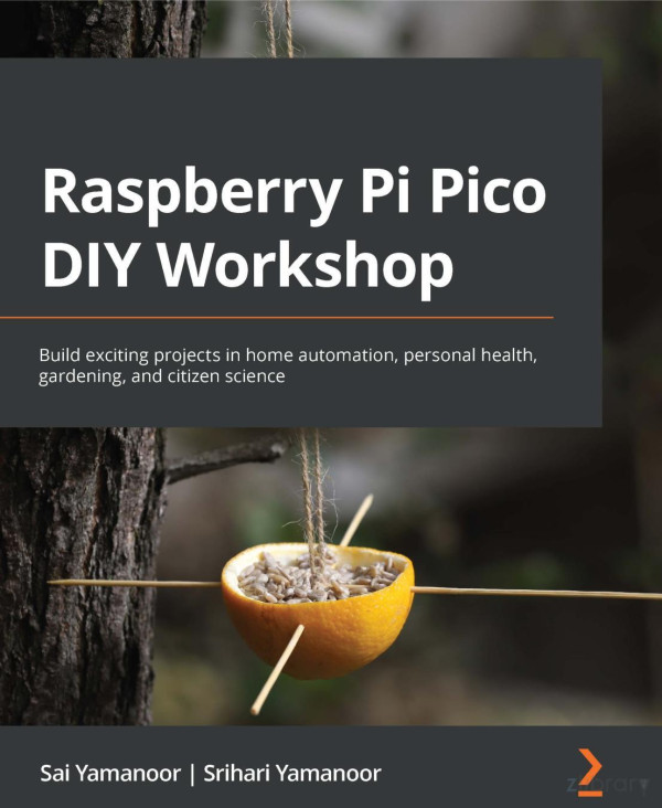 Raspberry Pi Pico Diy Workshop Build Exciting Projects In Home Automation Personal Health Gardening And Citizen Science Sai Yamanoor