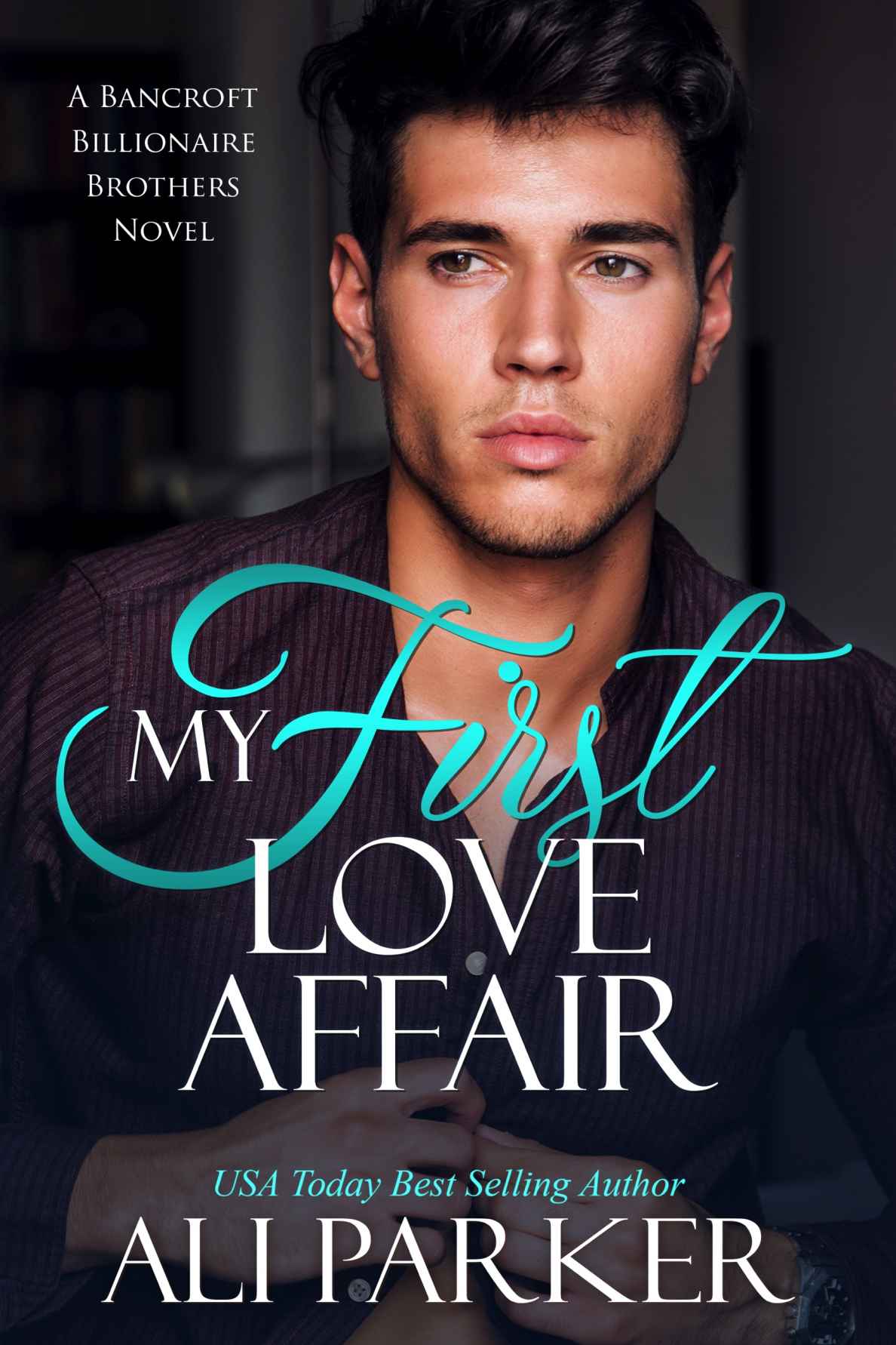 My First Love Affair A Bancroft Billionaire Brothers Novel 3 Ali Parker