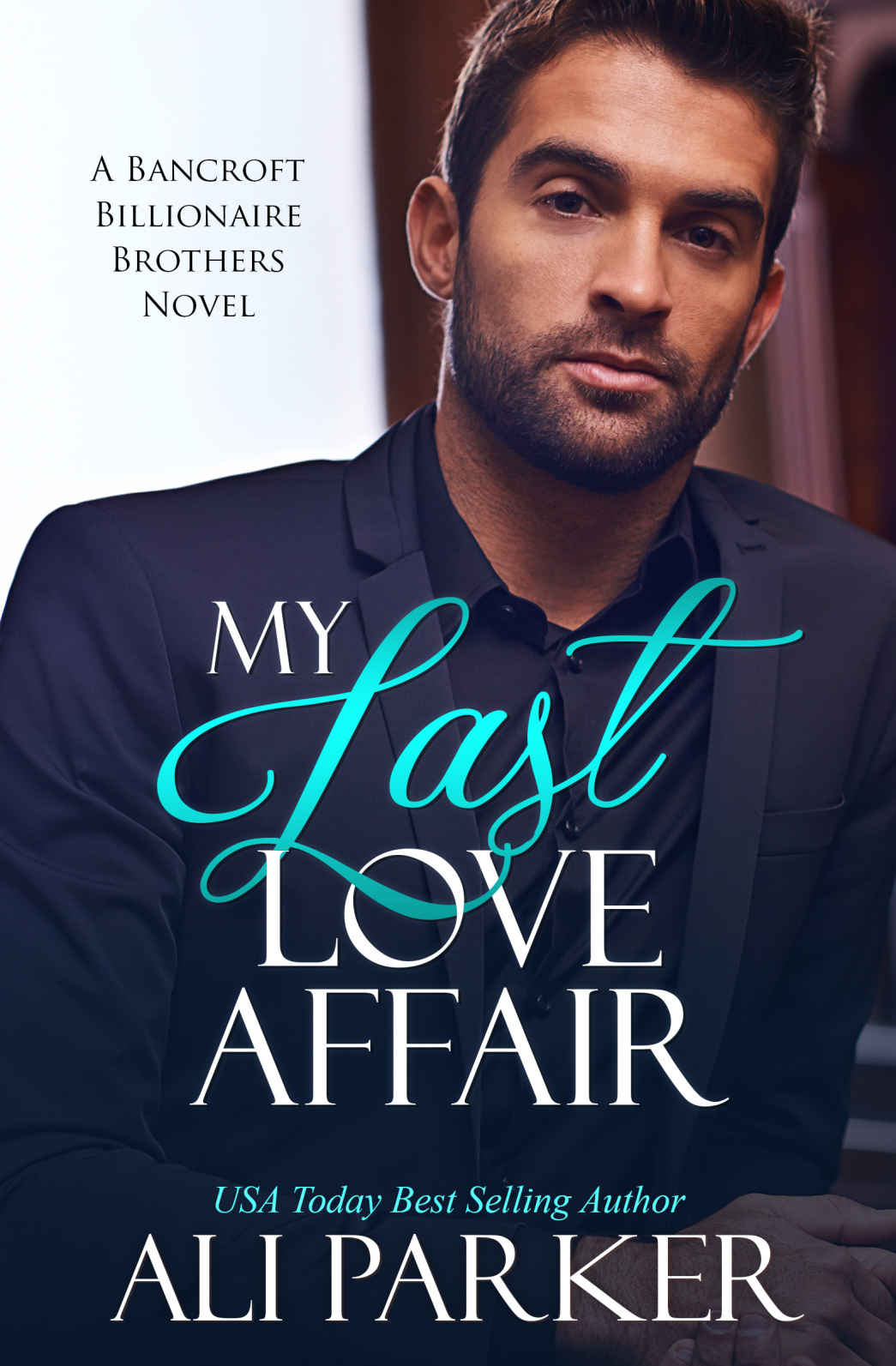 My Last Love Affair A Bancroft Billionaire Brothers Novel Ali Parker