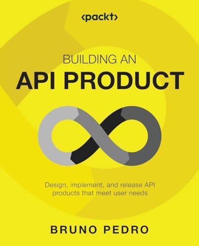 Building An Api Product Design Implement And Release Api Products That Meet User Needs Pedro