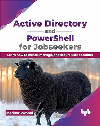 Active Directory And Powershell For Jobseekers Learn How To Create Manage And Secure User Accounts Mariusz Wrbel