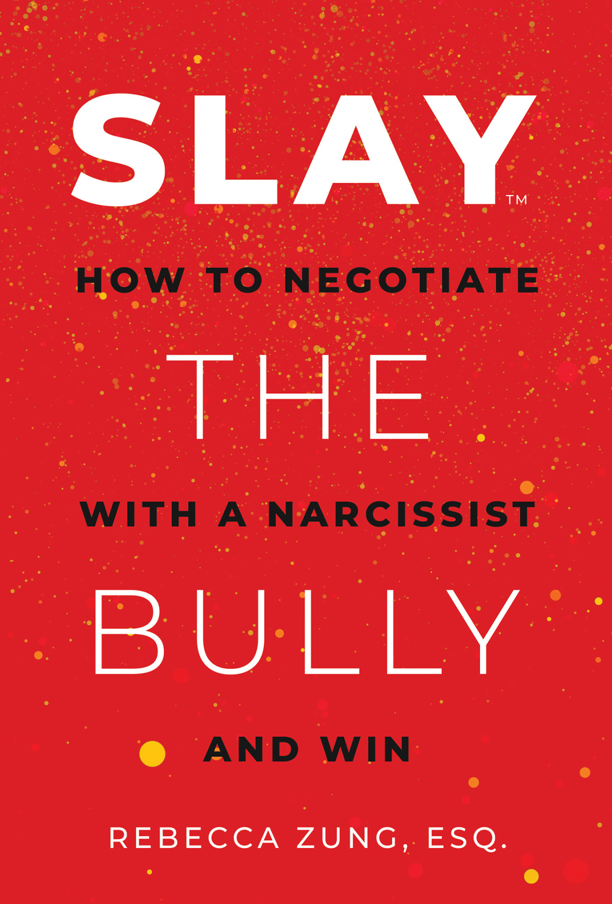 Slay The Bully How To Negotiate With A Narcissist And Win Rebecca Zung