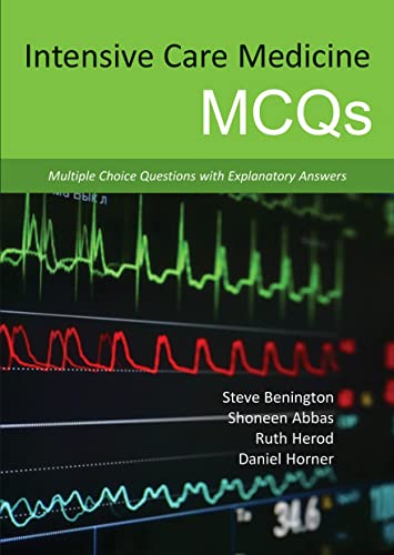 Intensive Care Medicine Mcqs Multiple Choice Questions With Explanatory Answers 1st Edition Abbas Mbchb Mrcp Uk Acute Fficm