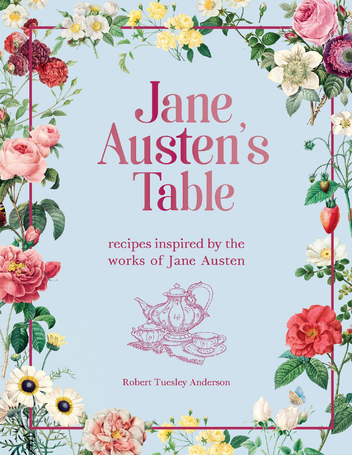 Jane Austens Table Recipes Inspired By The Works Of Jane Austen Picnics Feasts And Afternoon Teas Robert Tuesley Anderson