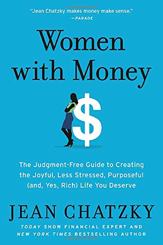 Women With Money The Judgmentfree Guide To Creating The Joyful Less Stressed Purposeful And Yes Rich Life You Deserve Chatzky