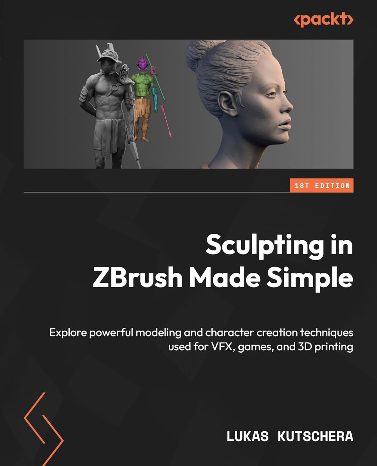 Sculpting In Zbrush Made Simple Explore Powerful Modeling And Character Creation Techniques Used For Vfx Games And 3d Printing Lukas Kutschera