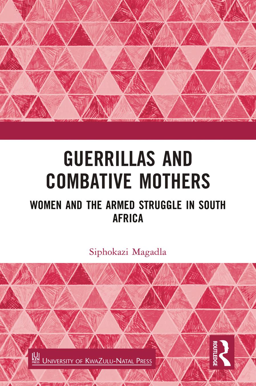 Guerrillas And Combative Mothers Women And The Armed Struggle In South Africa Siphokazi Magadla